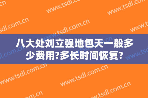 八大处刘立强地包天一般多少费用?多长时间恢复?