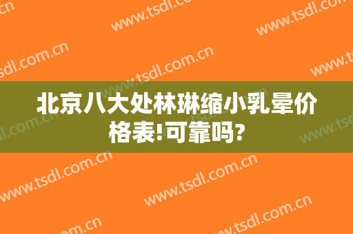 北京八大处林琳缩小乳晕价格表!可靠吗?
