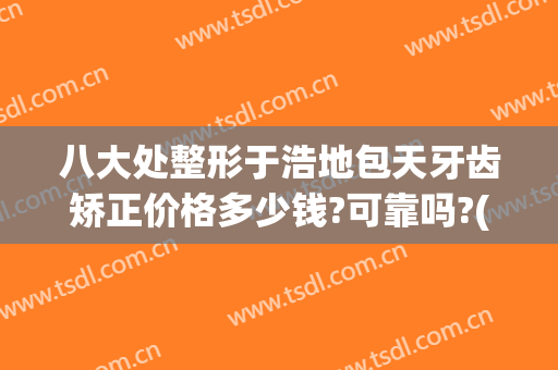 八大处整形于浩地包天牙齿矫正价格多少钱?可靠吗?(北京地包天牙齿矫正价格多少钱)
