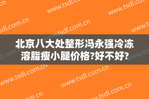 北京八大处整形冯永强冷冻溶脂瘦小腿价格?好不好?