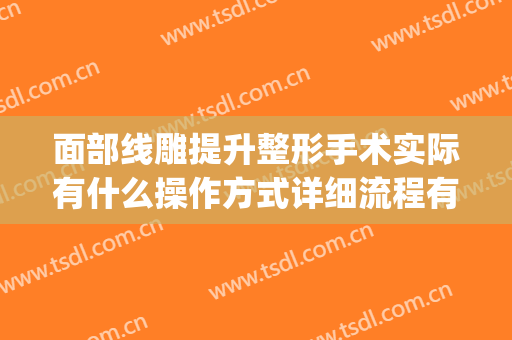 面部线雕提升整形手术实际有什么操作方式详细流程有哪些(美容院做线雕手法)