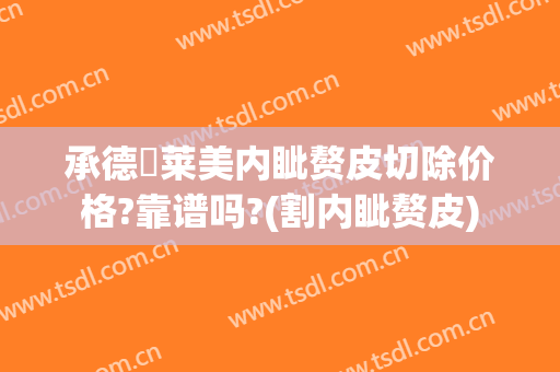 承德玥莱美内眦赘皮切除价格?靠谱吗?(割内眦赘皮)