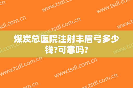 煤炭总医院注射丰眉弓多少钱?可靠吗?
