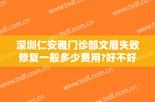 深圳仁安雅门诊部文眉失败修复一般多少费用?好不好?