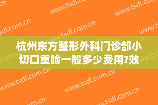 杭州东方整形外科门诊部小切口重睑一般多少费用?效果怎么样?(杭州东方整形医院怎么样,正规吗)
