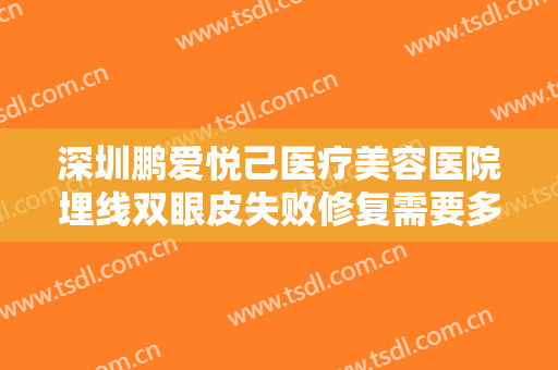 深圳鹏爱悦己医疗美容医院埋线双眼皮失败修复需要多少费用?效果怎么样?