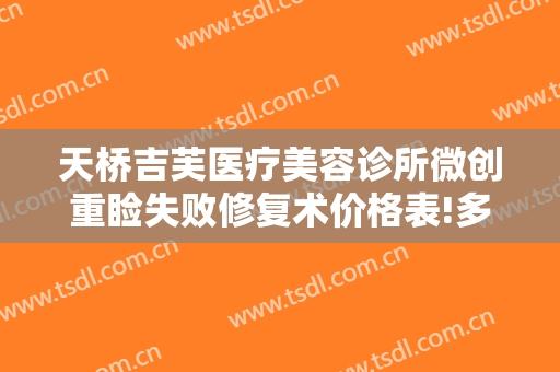 天桥吉芙医疗美容诊所微创重睑失败修复术价格表!多长时间恢复?
