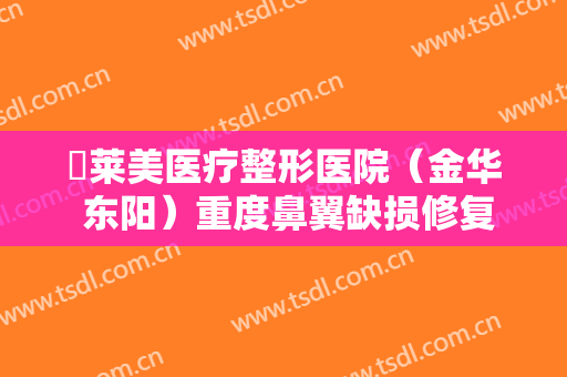 玥莱美医疗整形医院（金华 东阳）重度鼻翼缺损修复一般多少费用?可靠吗?