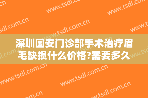 深圳国安门诊部手术治疗眉毛缺损什么价格?需要多久恢复?