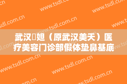 武汉媄妲（原武汉美天）医疗美容门诊部假体垫鼻基底大楷需要多少钱?需要多久恢复?