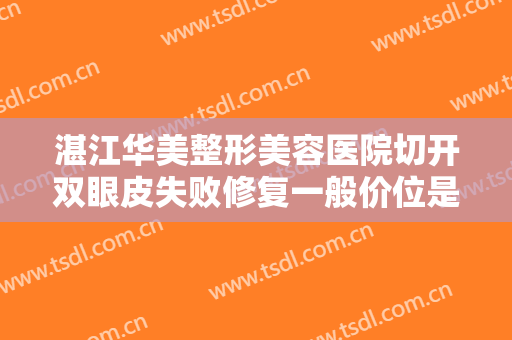 湛江华美整形美容医院切开双眼皮失败修复一般价位是多少费用?效果怎么样?
