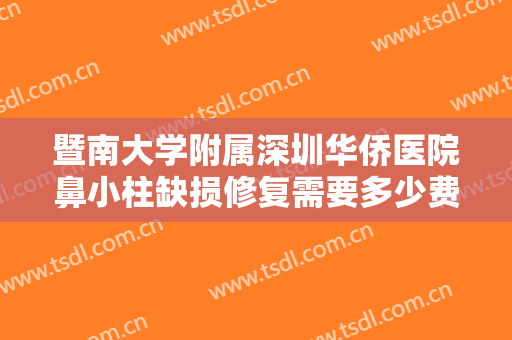 暨南大学附属深圳华侨医院鼻小柱缺损修复需要多少费用?需要多久恢复?