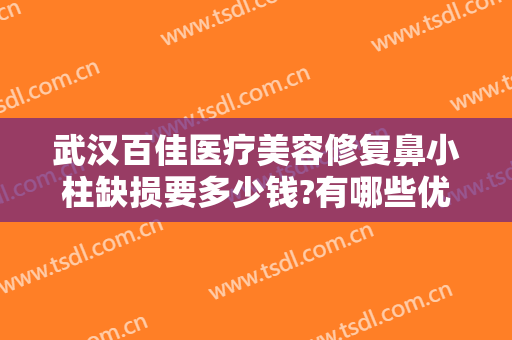 武汉百佳医疗美容修复鼻小柱缺损要多少钱?有哪些优势?