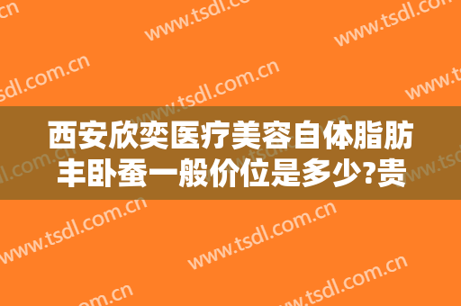 西安欣奕医疗美容自体脂肪丰卧蚕一般价位是多少?贵不贵?
