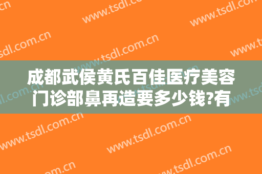 成都武侯黄氏百佳医疗美容门诊部鼻再造要多少钱?有哪些优势?