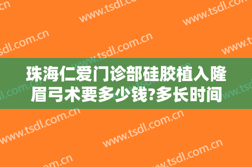 珠海仁爱门诊部硅胶植入隆眉弓术要多少钱?多长时间恢复?