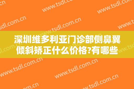 深圳维多利亚门诊部侧鼻翼倾斜矫正什么价格?有哪些优势?