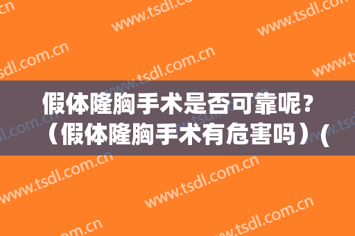 假体隆胸手术是否可靠呢？（假体隆胸手术有危害吗）(做假体隆胸有什么危害吗)