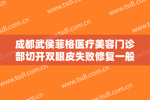 成都武侯菲格医疗美容门诊部切开双眼皮失败修复一般价位是多少?贵不贵?