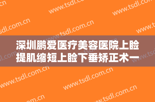 深圳鹏爱医疗美容医院上睑提肌缩短上睑下垂矫正术一般价位是多少?靠谱吗?