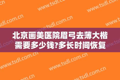 北京画美医院眉弓去薄大楷需要多少钱?多长时间恢复?