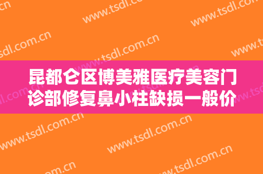 昆都仑区博美雅医疗美容门诊部修复鼻小柱缺损一般价位是多少钱?需要多久恢复?