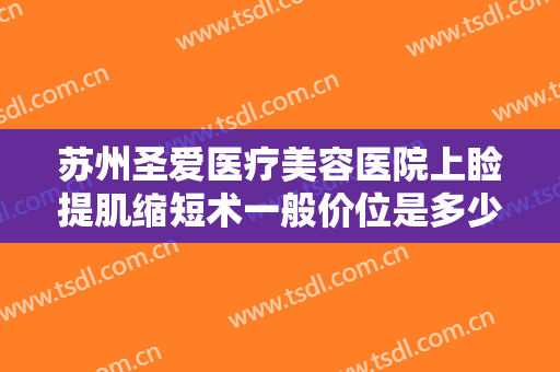 苏州圣爱医疗美容医院上睑提肌缩短术一般价位是多少?有哪些优势?