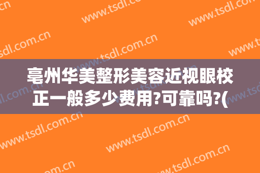 亳州华美整形美容近视眼校正一般多少费用?可靠吗?(亳州医美整形大众点评)