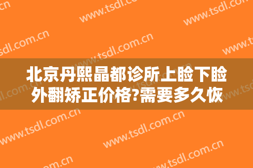 北京丹熙晶都诊所上睑下睑外翻矫正价格?需要多久恢复?
