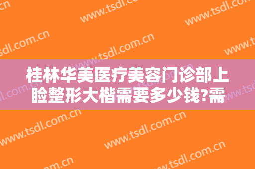 桂林华美医疗美容门诊部上睑整形大楷需要多少钱?需要多久恢复?