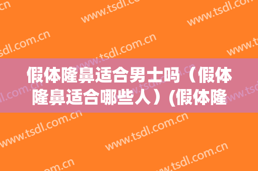 假体隆鼻适合男士吗（假体隆鼻适合哪些人）(假体隆鼻隆鼻好吗)