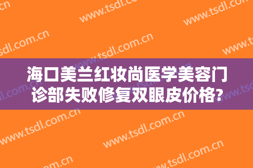 海口美兰红妆尚医学美容门诊部失败修复双眼皮价格?效果怎么样?
