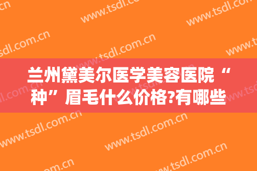 兰州黛美尔医学美容医院“种”眉毛什么价格?有哪些优势?(傅雷反思自己过去在教育方面都是什么好而什么不好)