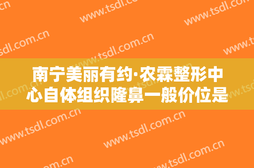 南宁美丽有约·农霖整形中心自体组织隆鼻一般价位是多少费用?多长时间恢复?