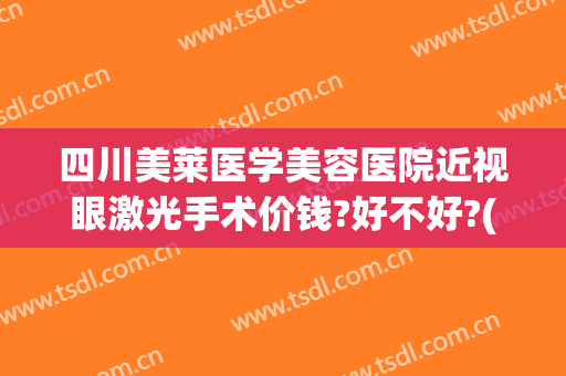四川美莱医学美容医院近视眼激光手术价钱?好不好?(四川近视激光手术多少钱)