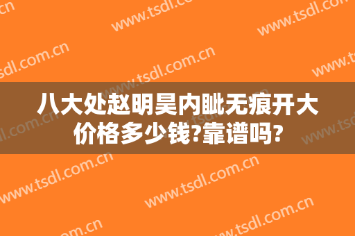 八大处赵明昊内眦无痕开大价格多少钱?靠谱吗?