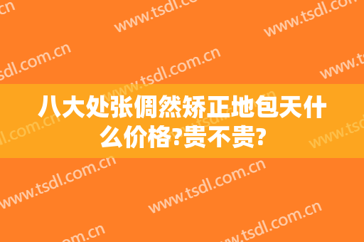 八大处张倜然矫正地包天什么价格?贵不贵?