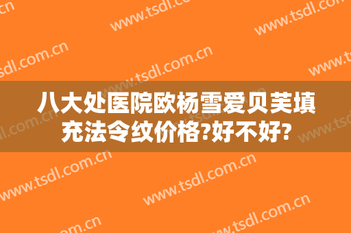 八大处医院欧杨雪爱贝芙填充法令纹价格?好不好?