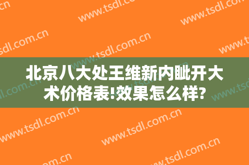 北京八大处王维新内眦开大术价格表!效果怎么样?
