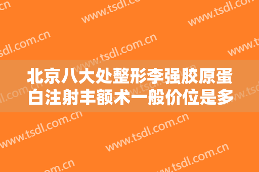 北京八大处整形李强胶原蛋白注射丰额术一般价位是多少钱?需要多久恢复?