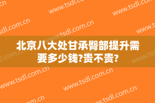 北京八大处甘承臀部提升需要多少钱?贵不贵?