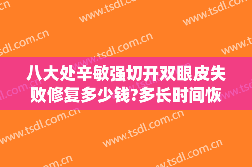 八大处辛敏强切开双眼皮失败修复多少钱?多长时间恢复?(八大处双眼皮修复医生)