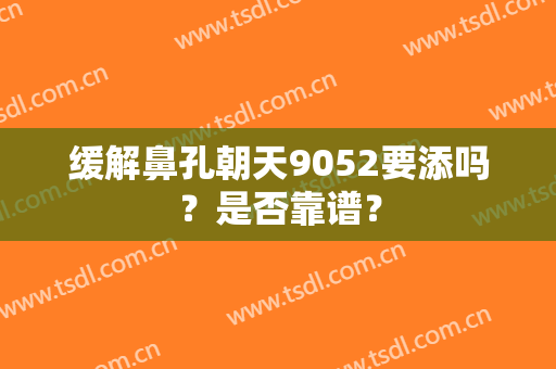 缓解鼻孔朝天9052要添吗？是否靠谱？