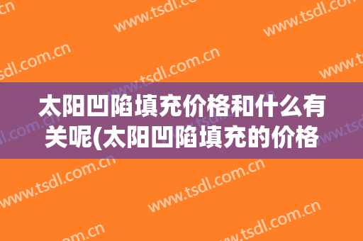 太阳凹陷填充价格和什么有关呢(太阳凹陷填充的价格)