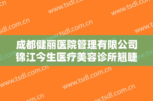成都健丽医院管理有限公司锦江今生医疗美容诊所翘睫双眼皮要多少钱?靠谱吗?