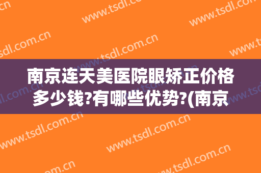 南京连天美医院眼矫正价格多少钱?有哪些优势?(南京哪家医院做眼综合好)