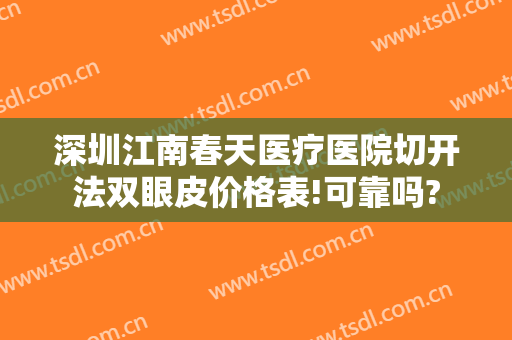 深圳江南春天医疗医院切开法双眼皮价格表!可靠吗?