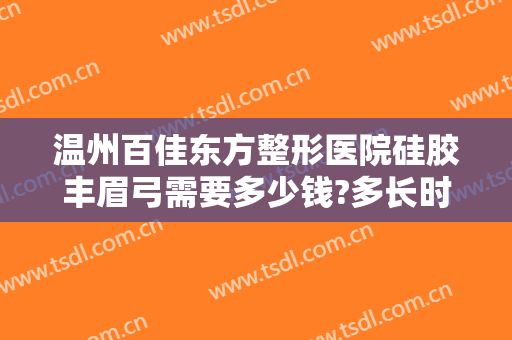 温州百佳东方整形医院硅胶丰眉弓需要多少钱?多长时间恢复?