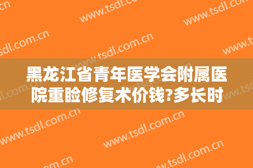 黑龙江省青年医学会附属医院重睑修复术价钱?多长时间恢复?