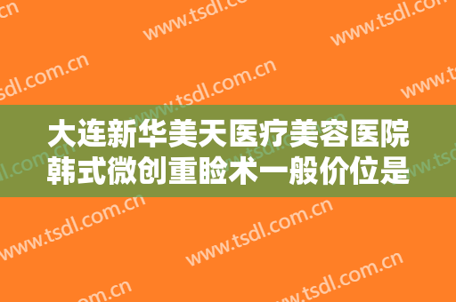 大连新华美天医疗美容医院韩式微创重睑术一般价位是多少钱?多长时间恢复?